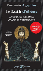 Une enquête de Léon le protospathaire : Le Luth d'ébène. Enquêtes à Byzance - Agapitos Panagiotis ; Kaïtéris Constantin