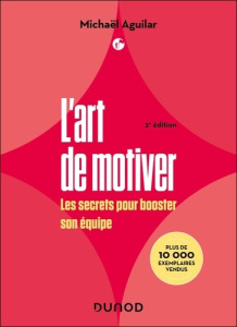 L'art de motiver. Les secrets pour booster son équipe, 2e édition - Aguilar Michaël
