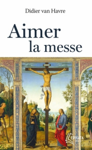 Aimer la messe - Van Havre Didier