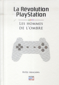 La révolution Playstation. Les hommes de l'ombre - Akagawa Ryôji ; Gorges Florent ; Nabhan Fabien