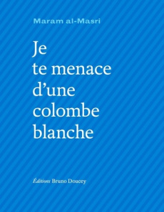 Je te menace d'une colombe blanche - Al-Masri Maram ; Durazzo François-Michel ; Schlech
