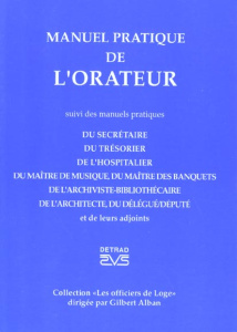 Manuel pratique de l'orateur suivi des Manuels pratiques du secrétaire, du trésorier, de l'hospitali - ALBAN GILBERT