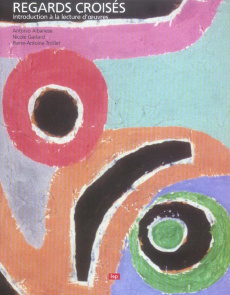 Regards croisés. Une introduction à la lecture d'oeuvres - Albanese Antonio ; Gaillard Nicole ; Troillet Pier