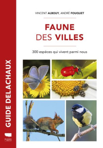 Faune des villes. 300 espèces qui vivent parmi nous - Albouy Vincent ; Fouquet André