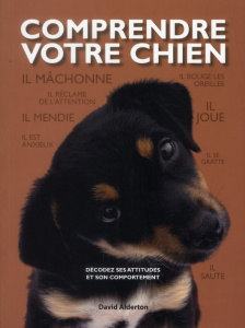 Comprendre votre chien. Décodez les attitudes et le comportement de votre chien - Alderton David