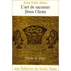 L'Art de raconter Jésus-Christ. L'écriture narrative de l'Évangile de Luc - Aletti Jean-Noël
