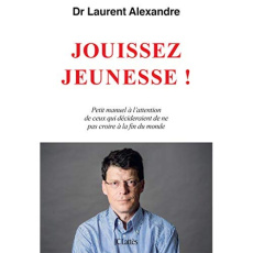 Jouissez jeunesse ! Petit manuel à l'attention de ceux qui choisiraient de ne pas croire à la fin du - Alexandre Laurent