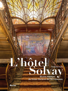 L'hôtel Solvay. Oeuvre majeure de Victor Horta et de l'Art nouveau - Aubry Françoise