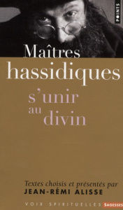 Maîtres hassidiques. S'unir au divin - Alisse Jean-Rémi