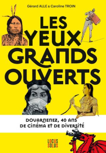 Les yeux grands ouverts. Douarnenez, 40 ans de cinéma et de diversité - Alle Gérard ; Troin Caroline