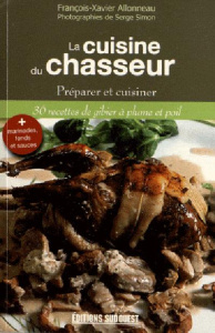 La cuisine du chasseur. Préparer et cuisiner, 36 recettes de gibier à plume et poil - Allonneau François-Xavier ; Simon Serge