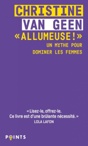 Allumeuse !. Un mythe pour dominer les femmes - Van Geen Christine