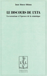 Le discours de l'ETA - un terrorisme à l'épreuve de la sémiotique - Alonso Aldama juan