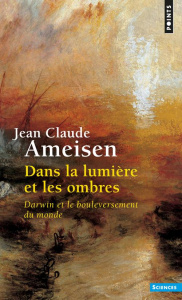 Dans la lumiere et les ombres. Darwin et le bouleversement du monde - Ameisen Jean-Claude
