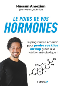 Le poids de vos hormones. Le programme Amezian pour perdre vos kilos en trop grâce à la nutrition mé - Amezian Hassan ; Lelief-Delcourt Alix