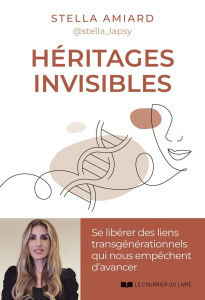 Héritages invisibles. Se libérer des liens transgénérationnels qui nous empêchent d'avancer - Amiard Stella