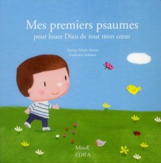 Mes premiers psaumes pour louer Dieu de tout mon coeur - Amiot Karine-Marie ; Jammes Laurence