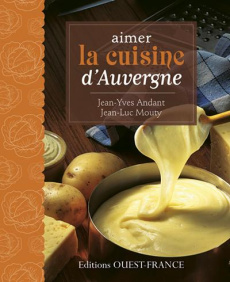 Aimer la cuisine d'Auvergne - Andant Jean-Yves ; Mouty Jean-Luc ; Gratien Jean-P