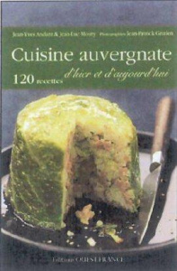 Cuisine auvergnate d'hier et d'aujourd'hui. 82 recettes - Andant Jean-Yves ; Mouty Jean-Luc ; Gratien Jean-P