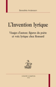 L'INVENTION LYRIQUE. VISAGES D'AUTEUR, FIGURES DU POETE ET VOIX LYRIQUE CHEZ RONSARD - ANDERSSON (BENEDIKTE