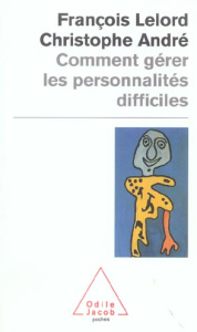 Comment gérer les personnalités difficiles - André Christophe ; Lelord François