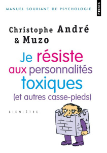 Je résiste aux personnalités toxiques (et autres casse-pieds) - André Christophe