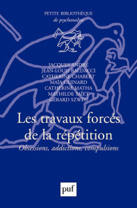 Les travaux forcés de la répétition. Obsessions, addictions, compulsions - André Jacques ; Chabert Catherine ; Baldacci Jean-