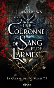 La guerre des Royaumes Tome 3 : Une couronne de sang et de larmes - Andrews L. J.