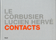 Le Corbusier / Lucien Hervé. Contacts - Andrieux Béatrice ; Bajac Quentin ; Richard Michel