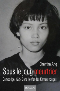 Sous le joug meurtrier. Cambodge, 1975 : dans l'enfer des Khmers rouges - Ang Chantha