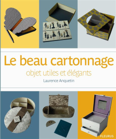 Le beau cartonnage : objets utiles et élégants - Anquetin Laurence ; Antablian Thierry