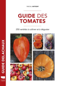 Guide des tomates. 250 variétés à cultiver et à déguster - Antigny Pascal