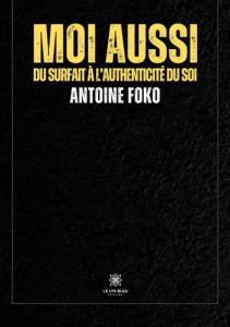 Moi aussi. Du surfait à l’authenticité du soi - Foko Antoine