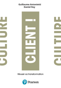 Culture Client. Réussir sa transformation - Antonietti Guillaume ; Ray Daniel