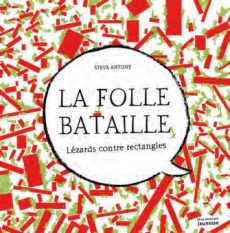 La folle bataille. Lézards contre rectangles - Antony Steve ; Samain Chloé