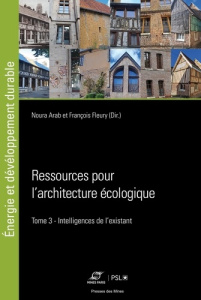 Ressources pour l'architecture écologique. Tome 3, Intelligences de l'existant - Arab Noura ; Fleury François
