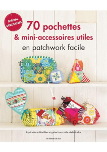 70 pochettes & mini-accessoires utiles en patchwork facile - Araki Yoshimi ; Shirai Yukari ; Tanaka Makiko ; Ko
