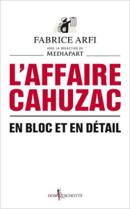 L'affaire Cahuzac. En bloc et en détail - Arfi Fabrice