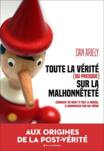 Toute la vérité (ou presque) sur la malhonnêteté. Comment on ment à tout le monde à commencer par so - Ariely Dan ; Bouvier Marianne