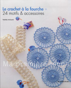 Le crochet à la fourche. 24 motifs et accessoires - Ariizumi Yoshiko ; Ochiai Satomi ; Morimura Yuki ;