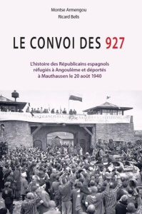 Le convoi des 927. L’histoire des Républicains espagnols réfugiés à Angoulême et déportés à Mauthaus - Armengou Montse ; Belis Ricard