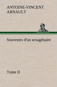 Souvenirs d'un sexagénaire, Tome II - Arnault A.-v. (antoine-vincent) ; Arnault A
