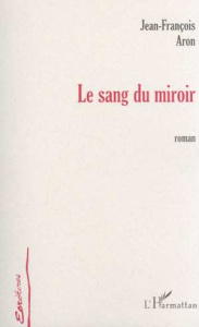Le sang du miroir - Aron Jean-François