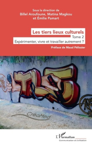 Les tiers lieux culturels. 2 Tome 2 - Expérimenter, vivre et travailler autrement ? - Aroufoune Billel ; Magkou Matina ; Pamart Emile ;