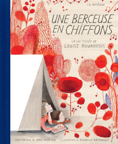 Une berceuse en chiffons. La vie tissée de Louise Bourgeois - Arsenault Isabelle ; Novesky Amy ; Chisogne Sophie