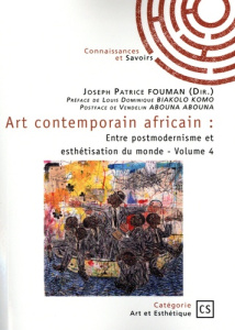 Art contemporain africain - Tome 4. Entre postmodernisme et esthétisation du monde - Fouman Joseph Patrice
