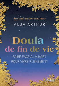 Doula de fin de vie. Faire face à la mort pour vivre pleinement - Arthur Alua ; Vinet Olivier