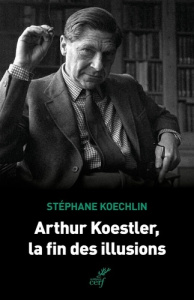 Arthur Koestler, la fin des illusions - Koechlin Stéphane