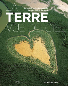 La Terre vue du ciel : un portrait aérien de la planète. Edition 2017 - Arthus-Bertrand Yann ; Bihouix Philippe ; Blond Ol