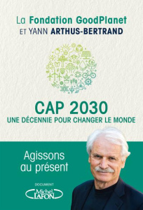 Cap 2030. Une décennie pour changer le monde - Arthus-Bertrand Yann